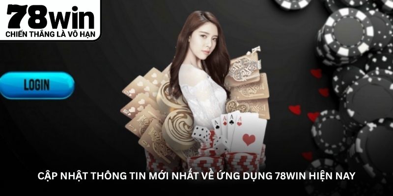 Cập nhật thông tin mới nhất về ứng dụng 78WIN hiện nay