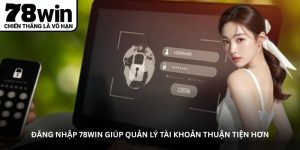Đăng nhập 78WIN giúp quản lý tài khoản thuận tiện hơn
