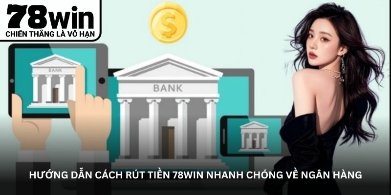 Hướng dẫn anh em cách để rút tiền 78WIN nhanh về ngân hàng