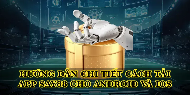 Hướng dẫn chi tiết cách tải app Say88 cho Android và iOS