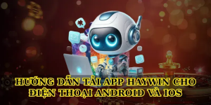 Hướng dẫn tải app Haywin cho điện thoại Android và iOS