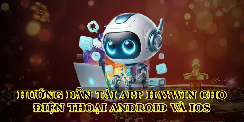 Hướng dẫn tải app Haywin cho điện thoại Android và iOS