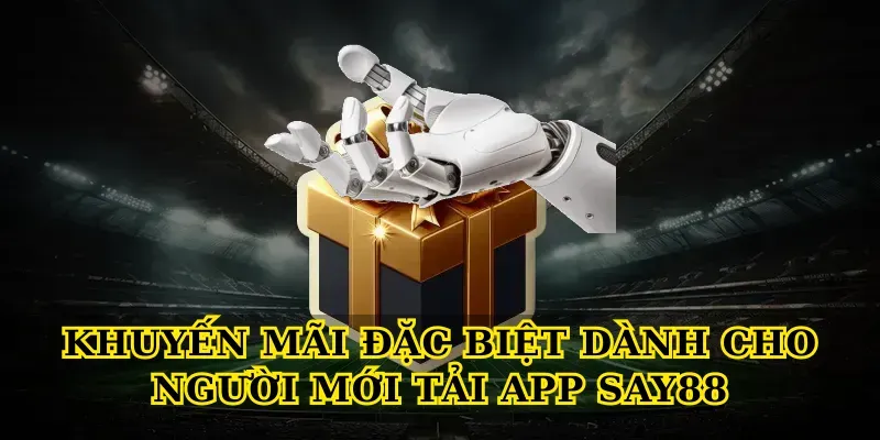 Khuyến mãi đặc biệt dành cho người mới tải app Say88