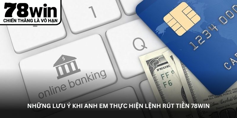Những lưu ý khi anh em thực hiện lệnh rút tiền 78WIN