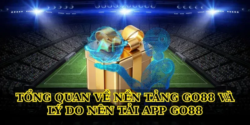 Tổng quan về nền tảng Go88 và lý do nên tải app Go88