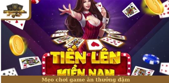 Mẹo chơi tiến lên miền Nam giúp nâng cao khả năng chiến thắng