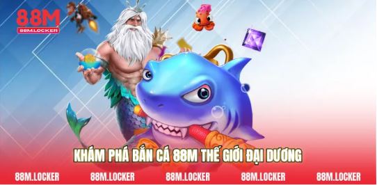 Khám phá bắn cá 88M HOT nhất